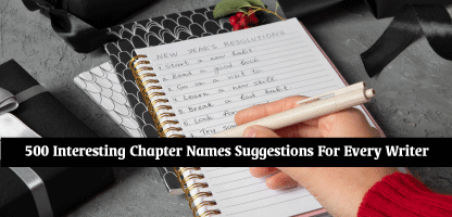 500 Interesting Chapter Names Suggestions For Every Writer